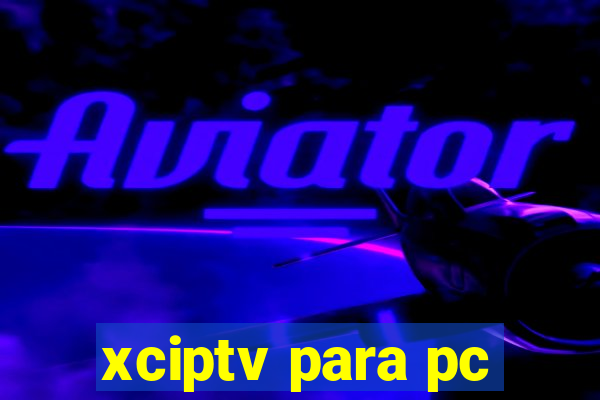 xciptv para pc